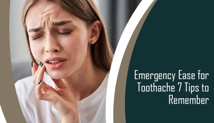 Emergency Ease for Toothache 7 Tips to Remember